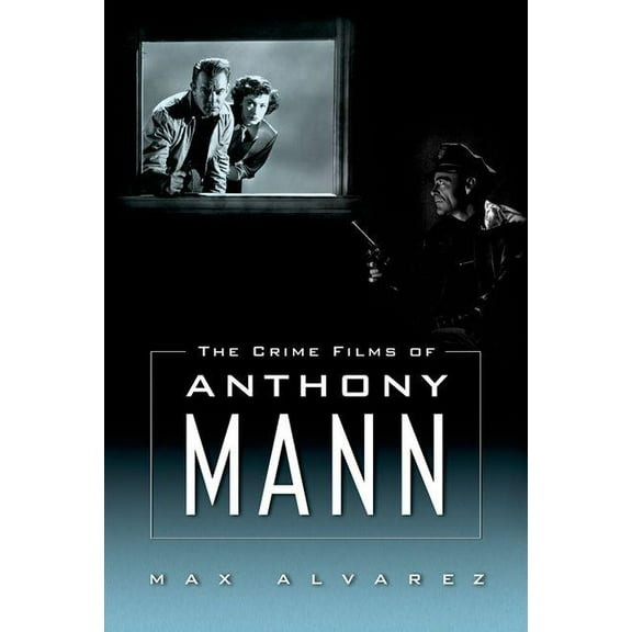 The Crime Films of Anthony Mann, (Hardcover)