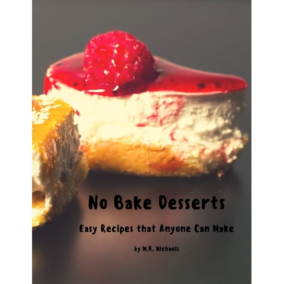 No Bake Desserts: Easy Recipes that Anyone can Make (Paperback)