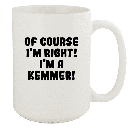 

Of Course I m Right! I m A Kemmer! - Ceramic 15oz White Mug White