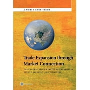 World Bank Studies: Trade Expansion through Market Connection : The Central Asian Markets of Kazakhstan, Kyrgyz Republic, and Tajikistan (Paperback)