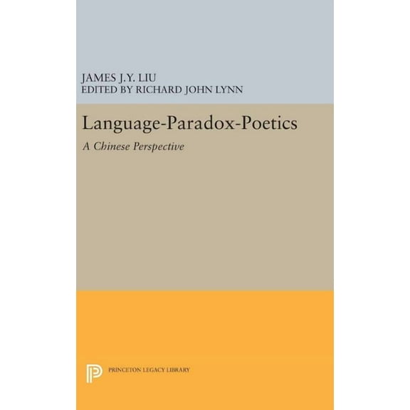 Princeton Legacy Library Language-Paradox-Poetics: A Chinese Perspective, Book 934, (Hardcover)