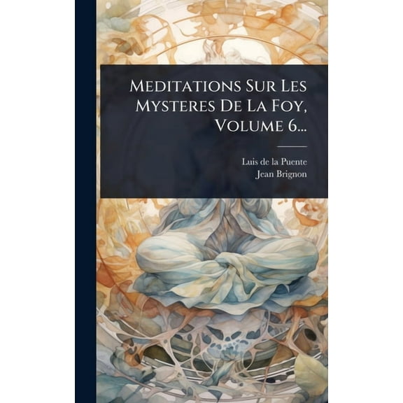 Meditations Sur Les Mysteres De La Foy, Volume 6..., (Hardcover)