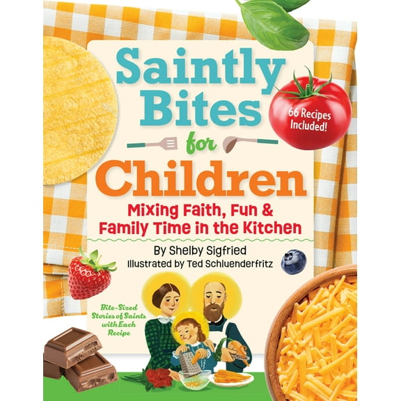 Saintly Bites for Children: Mixing Faith, Fun, and Family Time in the Kitchen, (Hardcover)