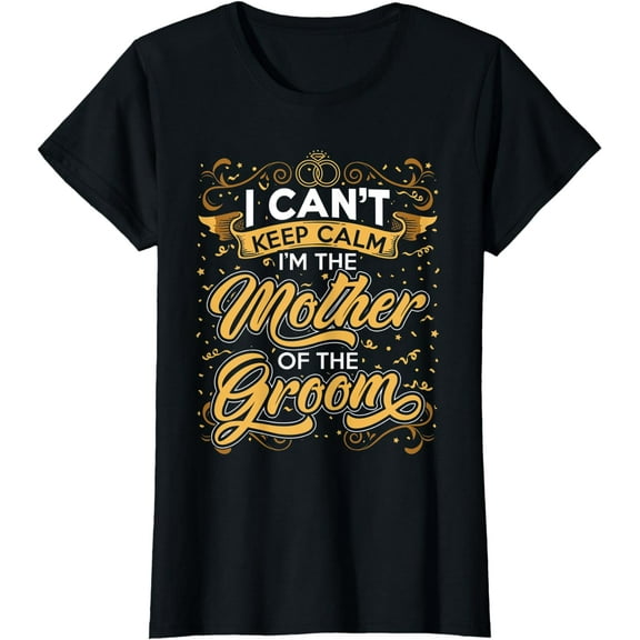 I Can閳ユ獩 Keep Calm I閳ユ獡 The Mother Of The Groom Wedding Party T-Shirt