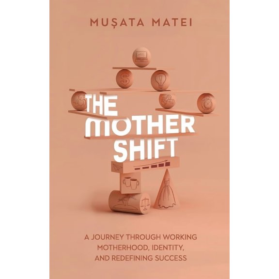 The Mother Shift: A journey through working motherhood, identity, and redefining success, (Paperback)