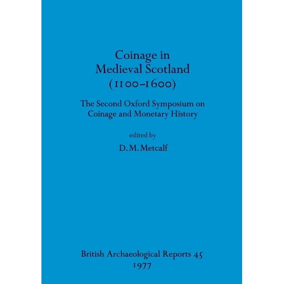 BAR British Coinage in Medieval Scotland (1100-1600): The Second Oxford Symposium on Coinage and Monetary History, Book 45, (Paperback)