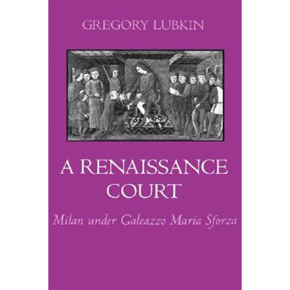 Pre-Owned A Renaissance Court: Milan Under Galeazzo Maria Sforza, (Hardcover)