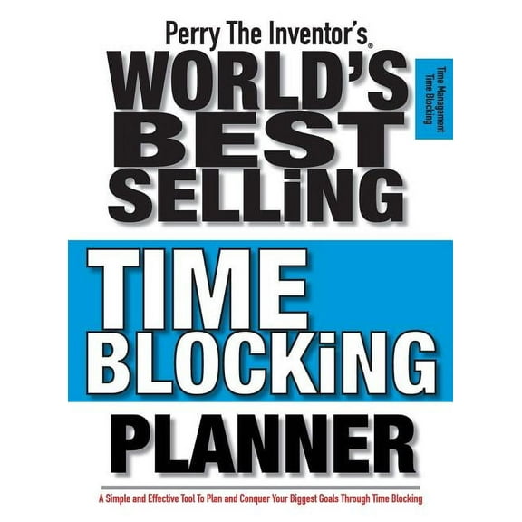 Perry The Inventor's(R) World's Best Selling Time Blocking Planner: A Simple and Effective Tool To Plan and Conquer Your Biggest Goals Through Time Blocking (Hardcover)
