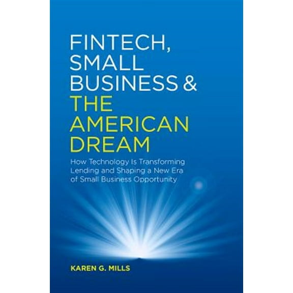 Pre-Owned Fintech, Small Business & the American Dream: How Technology Is Transforming Lending and Shaping a New Era of Small Business Opportunity (Hardcover) 3030036197 9783030036195