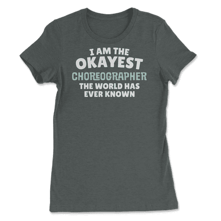 Funny Choreographer T-Shirt - I'm the Okayest!