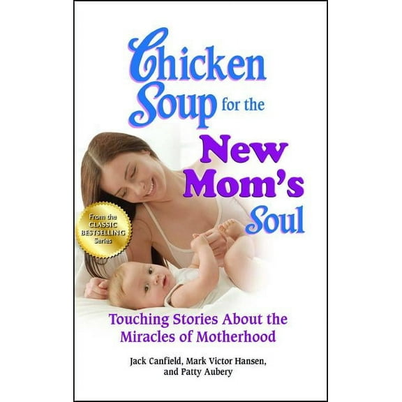 Chicken Soup for the New Mom's Soul: Touching Stories about the Miracles of Motherhood