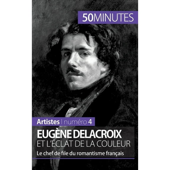 Eugène Delacroix et l'éclat de la couleur: Le chef de file du romantisme français, (Paperback)