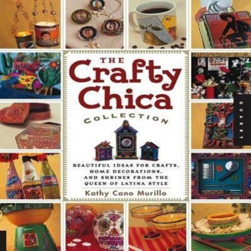 The Crafty Chica Collection: Beautiful Ideas for Crafts, Home Decorations and Shrines from the Queen of Latina Style (Quarry Book S.)