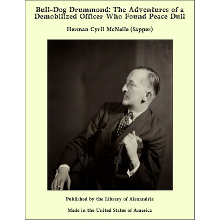 Peace Officer Special Edition Bull-Dog Drummond: The Adventures of a Demobilized Officer Who Found Peace Dull - eBook ()