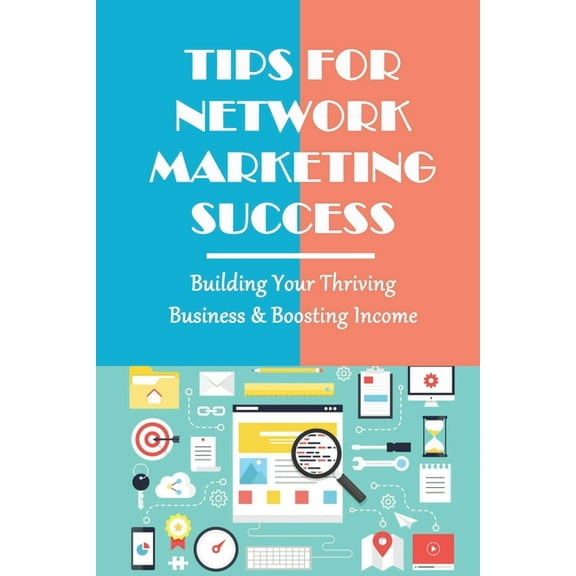Tips For Network Marketing Success : Building Your Thriving Business & Boosting Income: What Is The Fastest Way To Succeed In Network Marketing (Paperback)