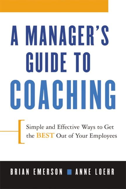 A Manager's Guide to Coaching : Simple and Effective Ways to Get the Best from Your Employees (Paperback) A Manager's Guide to Coaching : Simple and Effective Ways to Get the Best from Your Employees (Paperback)