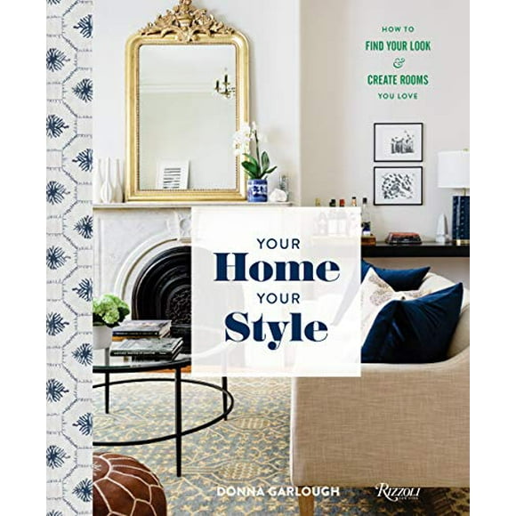 Your Home, Your Style: How to Find Your Look and Create Rooms You Love