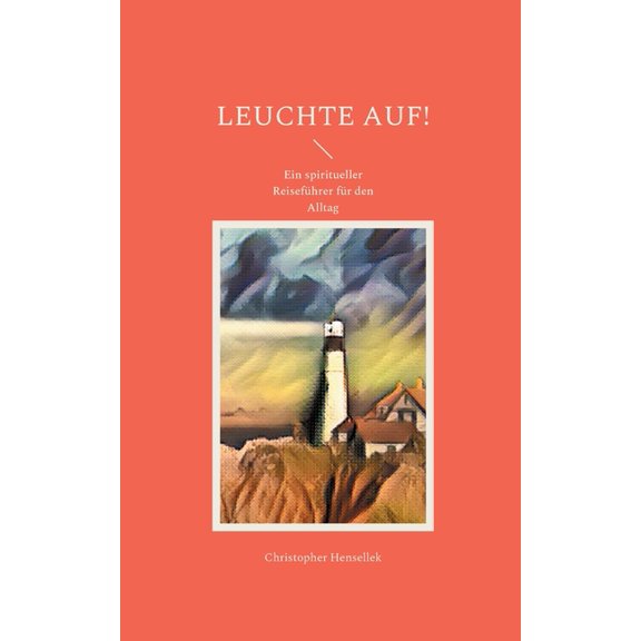 Leuchte auf!: Ein spiritueller Reiseführer für den Alltag, (Paperback)