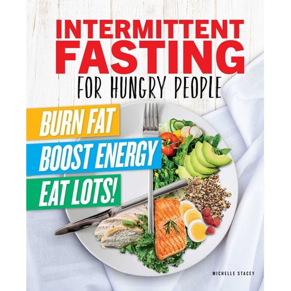 Intermittent Fasting for Hungry People: Burn Fat, Boost Energy, Eat Lots (Paperback)