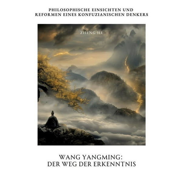 Wang Yangming: Der Weg der Erkenntnis: Philosophische Einsichten und Reformen eines konfuzianischen Denkers, (Paperback)