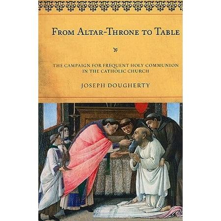 Campaign Table From Altar-Throne to Table : The Campaign for Frequent Holy Communion in the Catholic Church ()