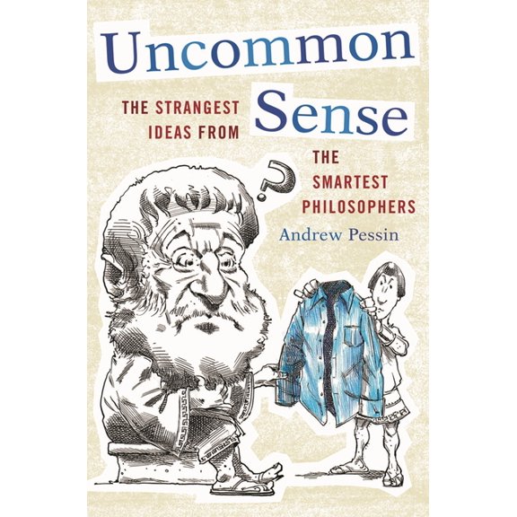 Uncommon Sense: The Strangest Ideas from the Smartest Philosophers, (Paperback)