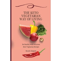 The Keto Vegetarian Way of Living: Be Healthy with Delicious Keto Vegetarian Recipes, (Paperback)