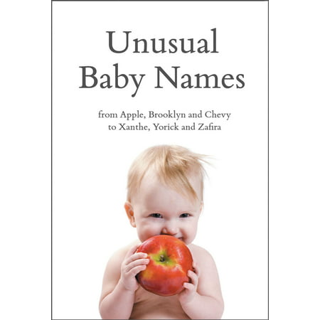 Unusual Baby Names: From Apple, Brooklyn and Chevy to Xanthe, Yorick and Zafira - (Best Unusual Baby Names)