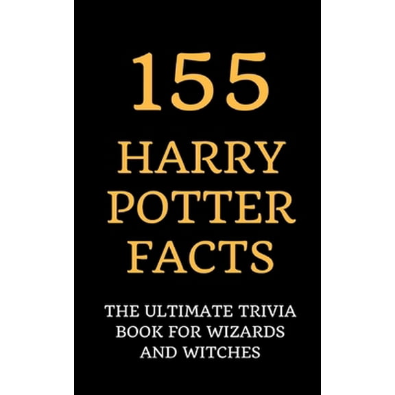 Pre-Owned 155 Harry Potter Facts: The Ultimate Trivia Book for Wizards and Witches (Paperback) 1790784735 9781790784738
