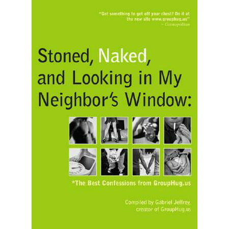 Stoned, Naked, and Looking in My Neighbor's Window : The Best Confessions from (Best Pastry Schools In The Us)