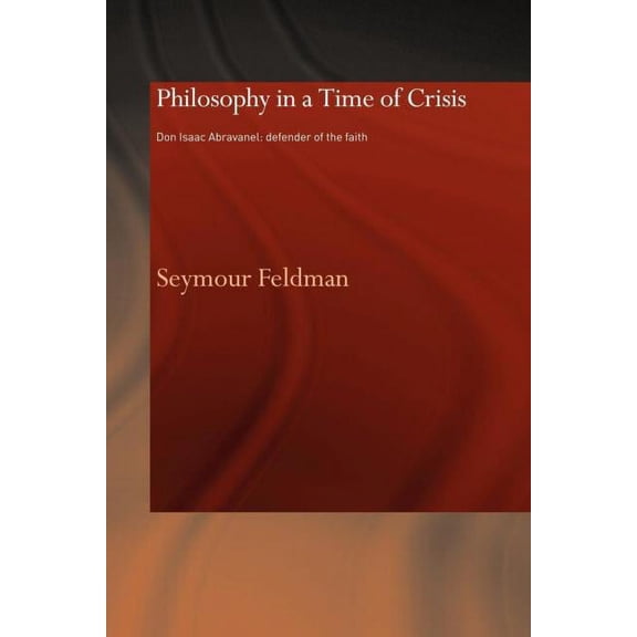 Routledge Jewish Studies Philosophy in a Time of Crisis: Don Isaac Abravanel: Defender of the Faith, (Paperback)