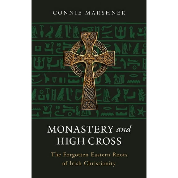 Monastery and High Cross: The Forgotten Eastern Roots of Irish Christianity, (Paperback)