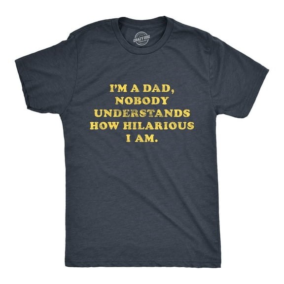 Mens I'm A Dad Nobody Understands How Hilarious I Am T Shirt Funny Fathers Day Graphic Tee Graphic Tees