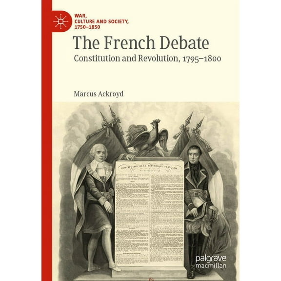 War, Culture and Society, 1750-1850 The French Debate: Constitution and Revolution, 1795-1800, (Paperback)