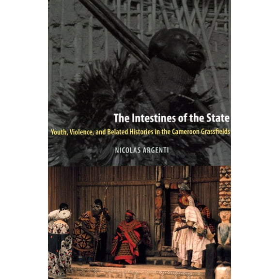 The Intestines of the State: Youth, Violence, and Belated Histories in the Cameroon Grassfields, (Paperback)