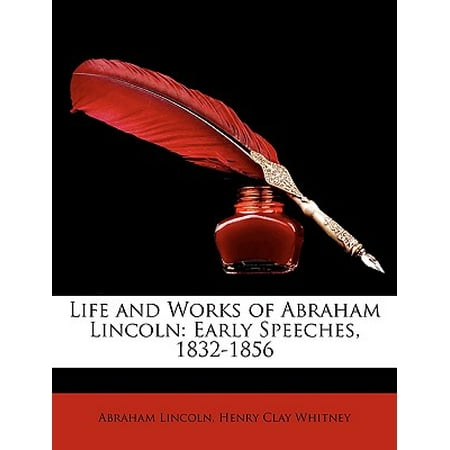Life and Works of Abraham Lincoln : Early Speeches,