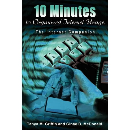 10 Minutes to Organized Internet Usage. : The Internet Companion