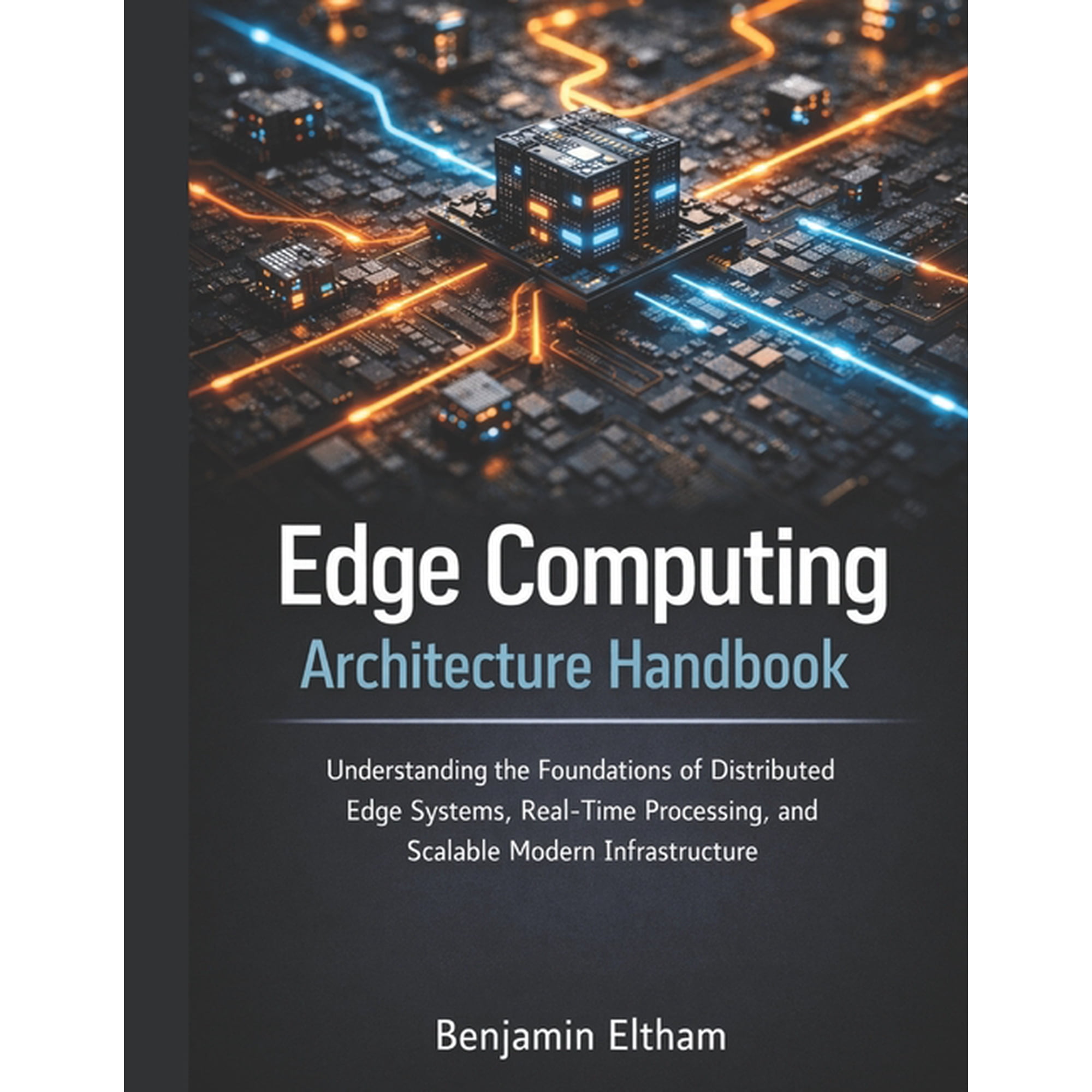 Iot, Edge Computing & Smart Automation L Edge Computing Architecture Handbook: Understanding the Foundations of Distributed Edge Systems, Real-Time Processing, a, Book 3, (Paperback)