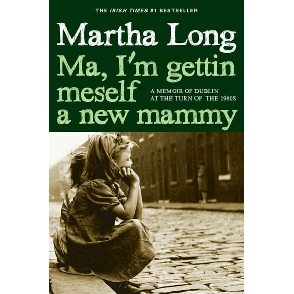 Ma, I'm Gettin Meself a New Mammy: A Memoir of Dublin at the Turn of the 1960s