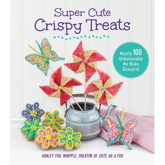 Super Cute Crispy Treats : Nearly 100 Unbelievable No-Bake Desserts (Paperback)