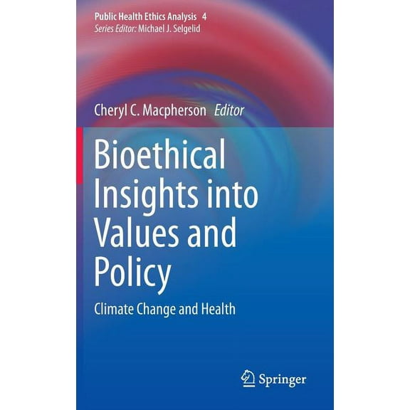 Public Health Ethics Analysis Bioethical Insights Into Values and Policy: Climate Change and Health, Book 4, (Hardcover)