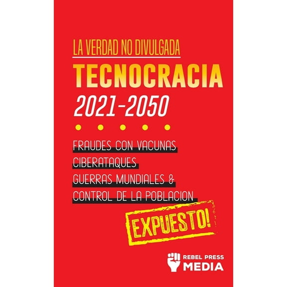 Truth Anonymous La Verdad no Divulgada: Tecnocracia: Tecnocracia: Fraudes con Vacunas, Ciberataques, Guerras Mundiales y Control de la P, Book 3, (Paperback)