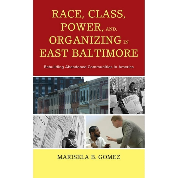 Race, Class, Power, and Organizing in East Baltimore: Rebuilding Abandoned Communities in America, (Paperback)