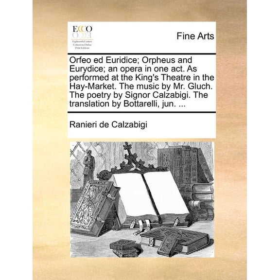 Orfeo Ed Euridice; Orpheus and Eurydice; An Opera in One Act. as Performed at the King's Theatre in the Hay-Market. the , (Paperback)