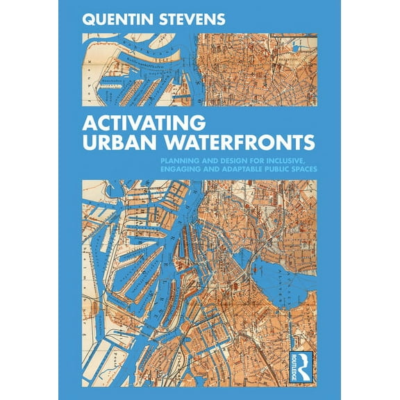 Activating Urban Waterfronts: Planning and Design for Inclusive, Engaging and Adaptable Public Spaces, (Paperback)