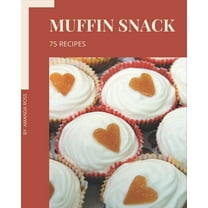 75 Muffin Snack Recipes: A Highly Recommended Muffin Snack Cookbook (Paperback)
