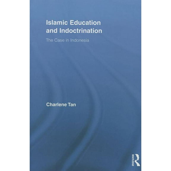 Routledge Research in Education Islamic Education and Indoctrination: The Case in Indonesia, (Paperback)
