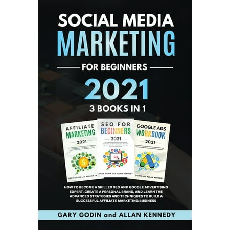 SOCIAL MEDIA MARKETING FOR BEGINNERS 2021 3 BOOKS IN 1 How to Become a Skilled SEO and Google Advertising Expert, Create a Personal Brand, and Learn the Advanced Strategies and Techniques to Build a Successful Affiliate Marketing Business (Paperback)