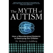 The Myth of Autism : How a Misunderstood Epidemic Is Destroying Our Children, Expanded and Revised Edition (Paperback)