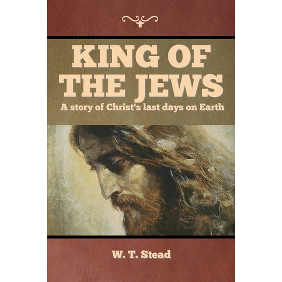 King of the Jews: A story of Christ's last days on Earth, (Paperback)